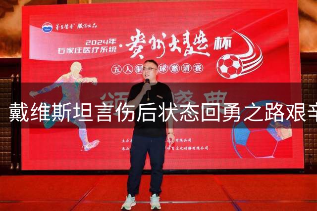戴维斯坦言伤后状态回勇之路艰辛